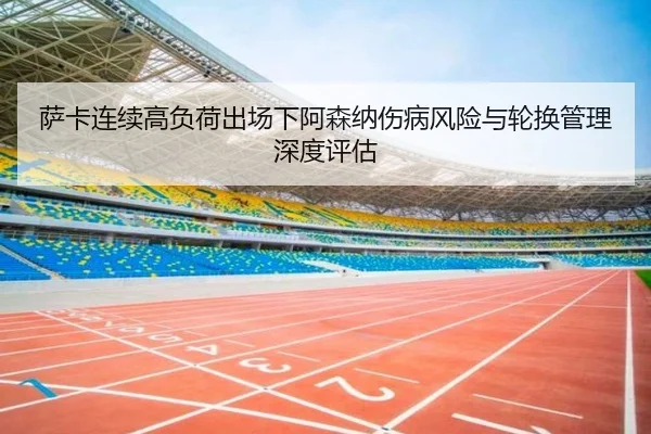 萨卡连续高负荷出场下阿森纳伤病风险与轮换管理深度评估